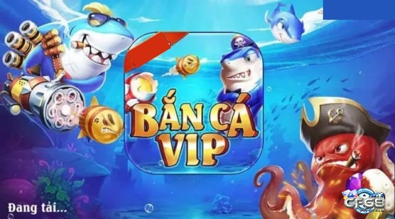 Tai game ban ca moi nhất năm 2023: Game Bắn Cá Vip
