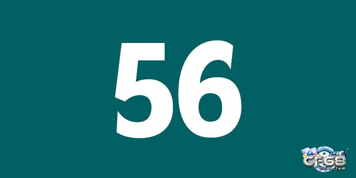 Đề về 56 ngày mai đánh lô gì? Ý nghĩa của con số 56