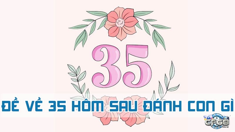 Số 35 mang nhiều ý nghĩa số học đặc biệt, là tích của 5 và 7, tổng là 8 – gợi mở nhiều hướng phân tích lô đề.